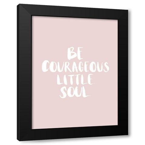 Be Courageous Blush Poster Black Modern Wood Framed Art Print by Urban Road