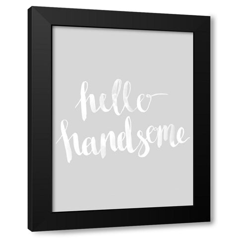 Hello Handsome Grey Poster Black Modern Wood Framed Art Print with Double Matting by Urban Road