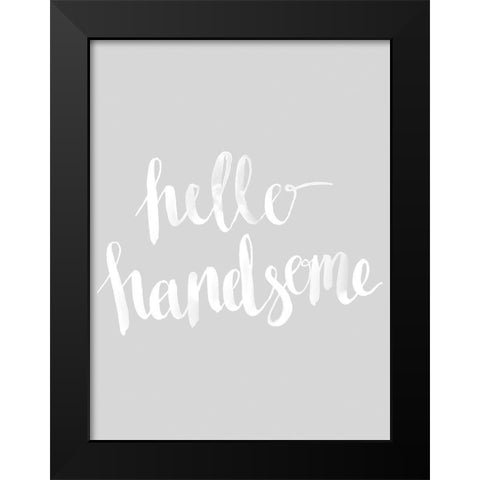 Hello Handsome Grey Poster Black Modern Wood Framed Art Print by Urban Road