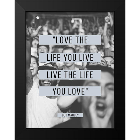 Bob Marley Quote: Love the Life You Live Black Modern Wood Framed Art Print by ArtsyQuotes
