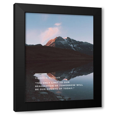 Franklin D. Roosevelt Quote: Realization of Tomorrow Black Modern Wood Framed Art Print by ArtsyQuotes