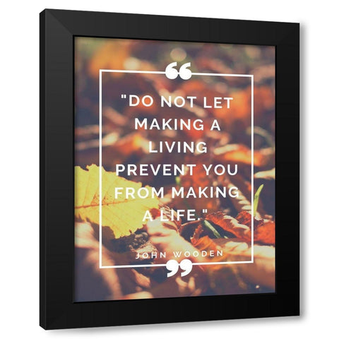 John Wooden Quote: Making a Life Black Modern Wood Framed Art Print by ArtsyQuotes