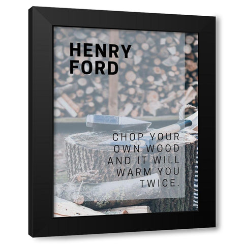 Henry Ford Quote: Chop Your Own Wood Black Modern Wood Framed Art Print by ArtsyQuotes