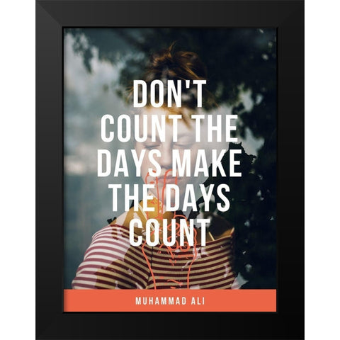 Muhammad Ali Quote: Make the Days Count Black Modern Wood Framed Art Print by ArtsyQuotes