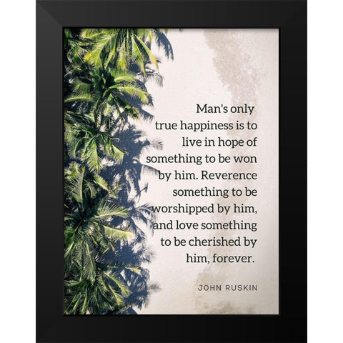 John Ruskin Quote: True Happiness Black Modern Wood Framed Art Print by ArtsyQuotes