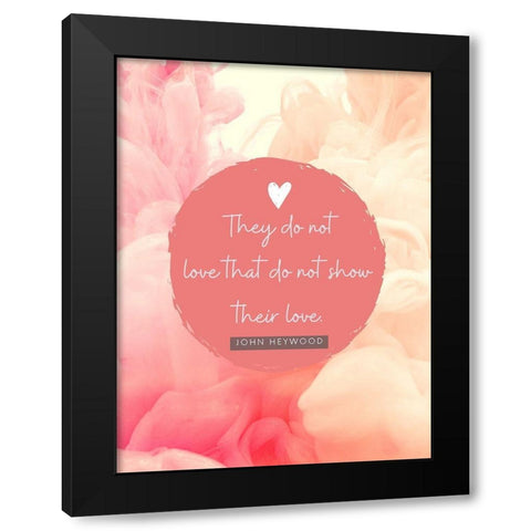 John Heywood Quote: Show Their Love Black Modern Wood Framed Art Print by ArtsyQuotes