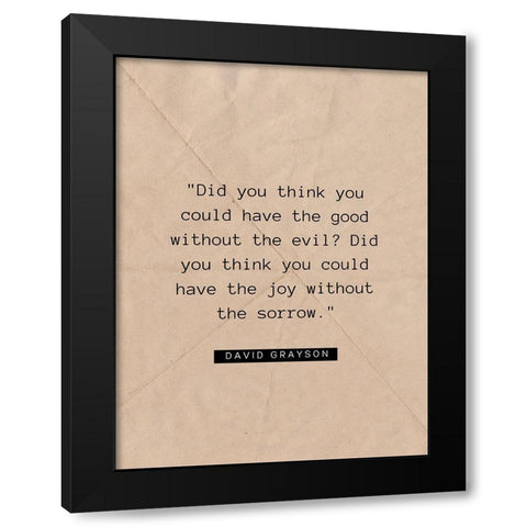 David Grayson Quote: The Good Without the Evil Black Modern Wood Framed Art Print by ArtsyQuotes