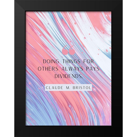 Claude M. Bristol Quote: Pays Dividends Black Modern Wood Framed Art Print by ArtsyQuotes