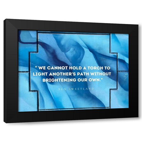 Ben Sweetland Quote: Torch to Light Black Modern Wood Framed Art Print by ArtsyQuotes
