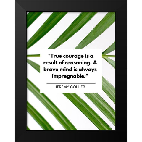 Jeremy Collier Quote: True Courage Black Modern Wood Framed Art Print by ArtsyQuotes