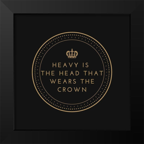 Artsy Quotes Quote: Heavy is the Head that Wears the Crown Black Modern Wood Framed Art Print by ArtsyQuotes
