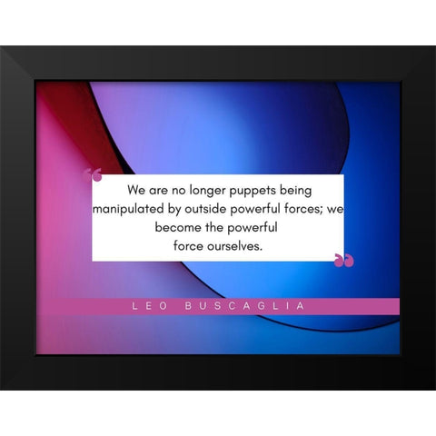 Leo Buscaglia Quote: Powerful Forces Black Modern Wood Framed Art Print by ArtsyQuotes