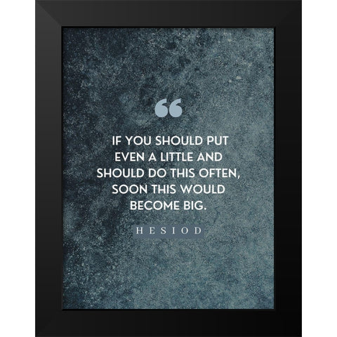 Hesiod Quote: Little on a Little Black Modern Wood Framed Art Print by ArtsyQuotes