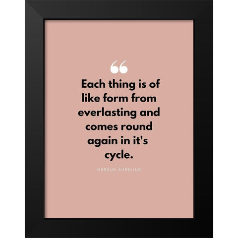 Marcus Aurelius Quote: Each Thing Black Modern Wood Framed Art Print by ArtsyQuotes