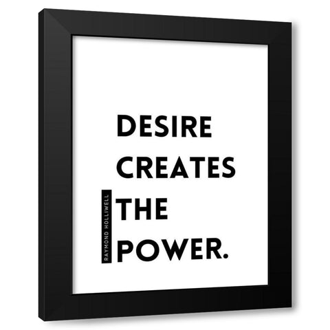Raymond Holliwell Quote: Desire Creates the Power Black Modern Wood Framed Art Print by ArtsyQuotes