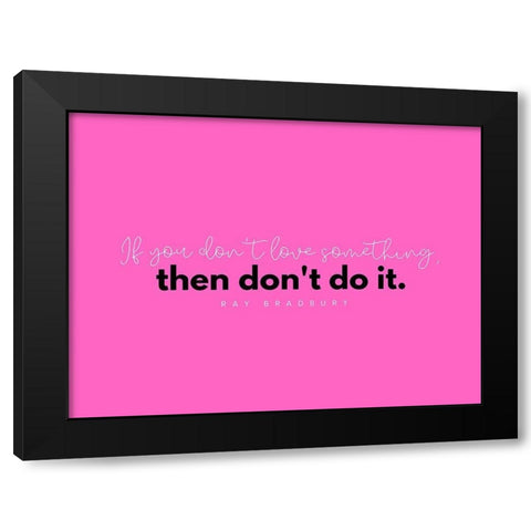 Ray Bradbury Quote: Love Something Black Modern Wood Framed Art Print by ArtsyQuotes