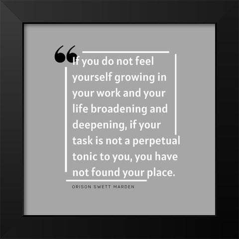 Orison Swett Marden Quote: Growing in Your Work Black Modern Wood Framed Art Print by ArtsyQuotes