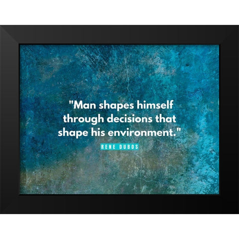 Rene Dubos Quote: Man Shapes Himself Black Modern Wood Framed Art Print by ArtsyQuotes