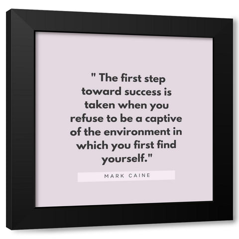 Mark Caine Quote: First Step Toward Success Black Modern Wood Framed Art Print by ArtsyQuotes