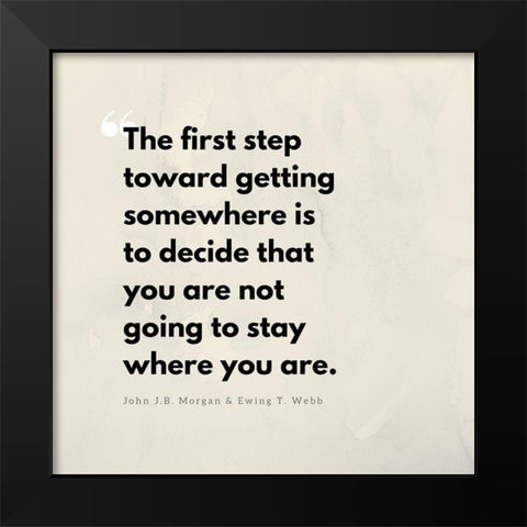 John J.B. Morgan and Ewing T. Webb Quote: Stay Where You Are Black Modern Wood Framed Art Print by ArtsyQuotes