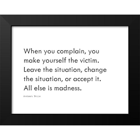 Eckhart Tolle Quote: When You Complain Black Modern Wood Framed Art Print by ArtsyQuotes