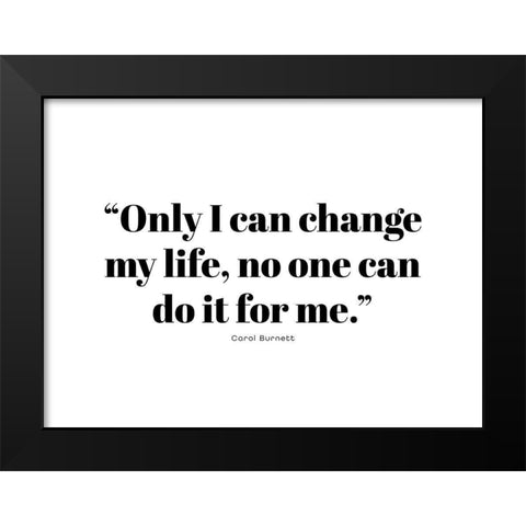 Carol Burnett Quote: Change My Life Black Modern Wood Framed Art Print by ArtsyQuotes