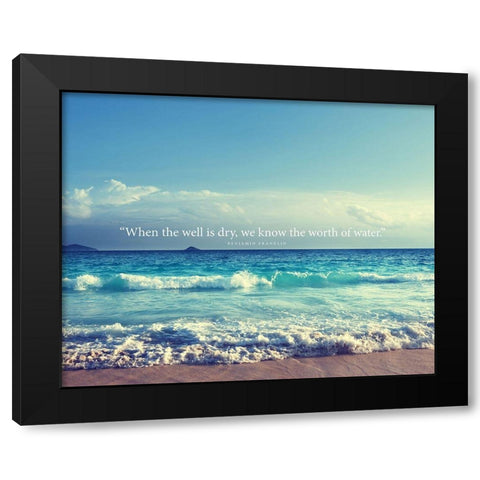 Benjamin Franklin Quote: Worth of Water Black Modern Wood Framed Art Print with Double Matting by ArtsyQuotes