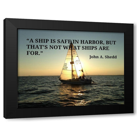 John A. Shedd Quote: Ship is Safe Black Modern Wood Framed Art Print by ArtsyQuotes