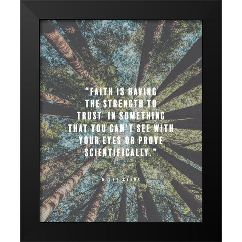 Miley Cyrus Quote: Faith Black Modern Wood Framed Art Print by ArtsyQuotes