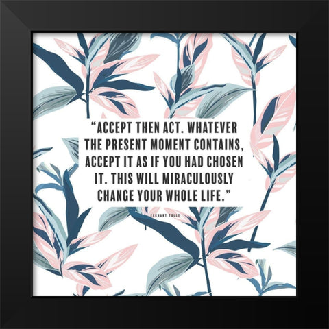 Eckhart Tolle Quote: Accept then Act Black Modern Wood Framed Art Print by ArtsyQuotes