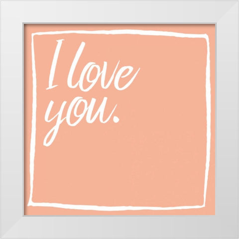 I Love You White Modern Wood Framed Art Print by Grey, Jace