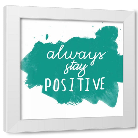 Always Stay Positive White Modern Wood Framed Art Print by Matic, Jelena