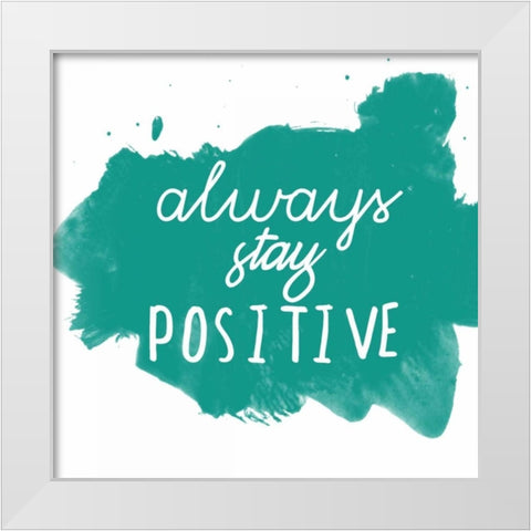 Always Stay Positive White Modern Wood Framed Art Print by Matic, Jelena