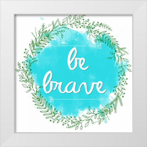 Be Brave White Modern Wood Framed Art Print by Matic, Jelena
