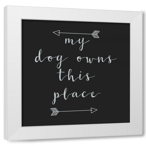 My Dog Owns White Modern Wood Framed Art Print by Matic,Jelena