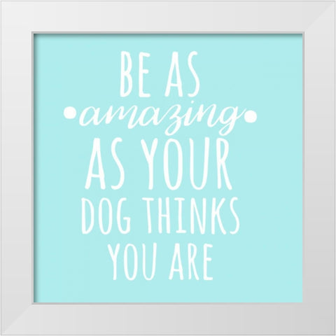 Be Amazing Dog Blue White Modern Wood Framed Art Print by Matic,Jelena