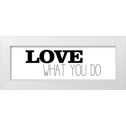Love What You Do v1 White Modern Wood Framed Art Print by Kimberly, Allen