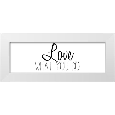 Love What You Do v2 White Modern Wood Framed Art Print by Kimberly, Allen