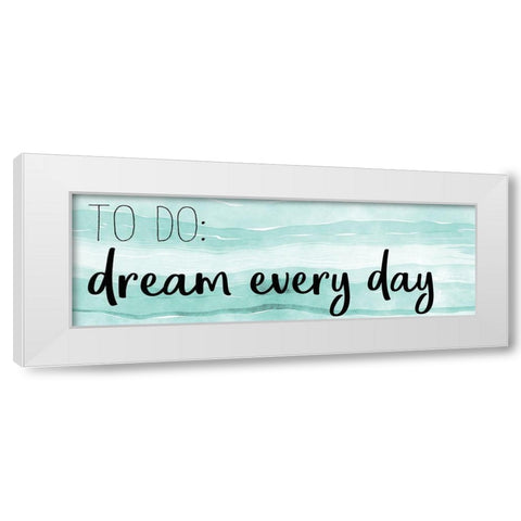 Dream Every Day White Modern Wood Framed Art Print by Kimberly, Allen