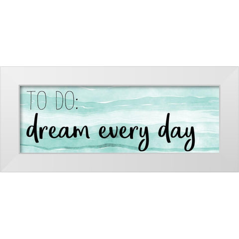 Dream Every Day White Modern Wood Framed Art Print by Kimberly, Allen