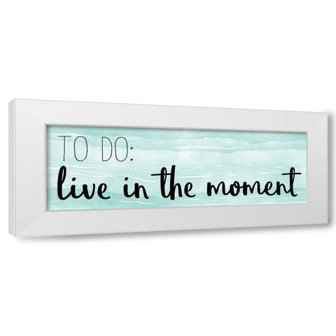 Live In The Moment White Modern Wood Framed Art Print by Kimberly, Allen
