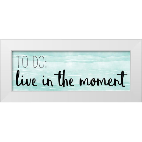 Live In The Moment White Modern Wood Framed Art Print by Kimberly, Allen