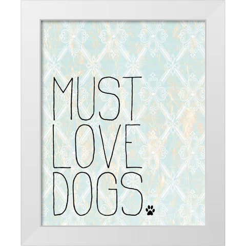 Must Love Dogs White Modern Wood Framed Art Print by Kimberly, Allen