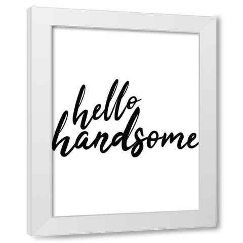 Hello Handsome White Modern Wood Framed Art Print by Kimberly, Allen