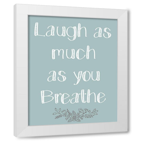 Laugh As Much 1 White Modern Wood Framed Art Print by Kimberly, Allen