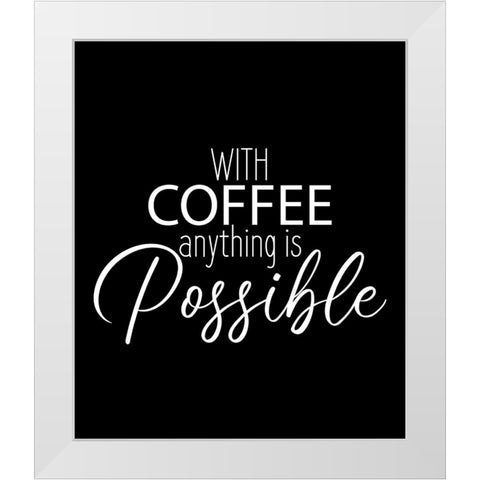 With Coffee Anything White Modern Wood Framed Art Print by Allen, Kimberly