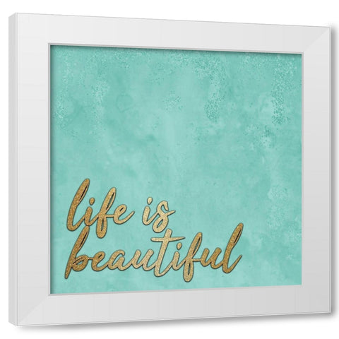 Life is Beautiful White Modern Wood Framed Art Print by Kimberly, Allen