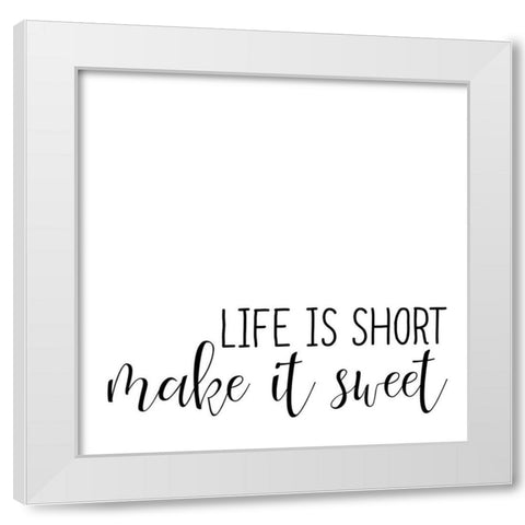 Life Is Short White Modern Wood Framed Art Print by Allen, Kimberly