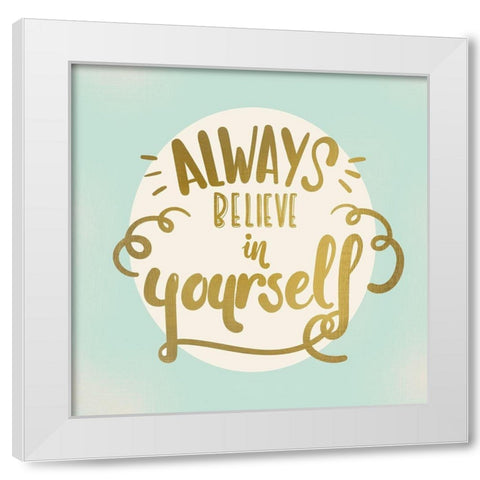 Always Believe White Modern Wood Framed Art Print by Kimberly, Allen
