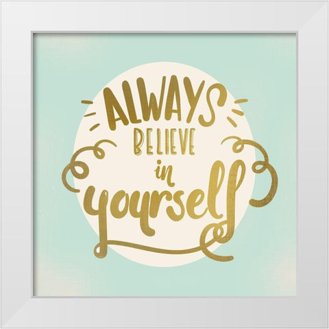 Always Believe White Modern Wood Framed Art Print by Kimberly, Allen